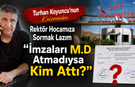Turhan Koyuncu’nun Kaleminden, Rektör Hocamıza Sormak Lazım “İmzaları M.D Atmadıysa Kim Attı”