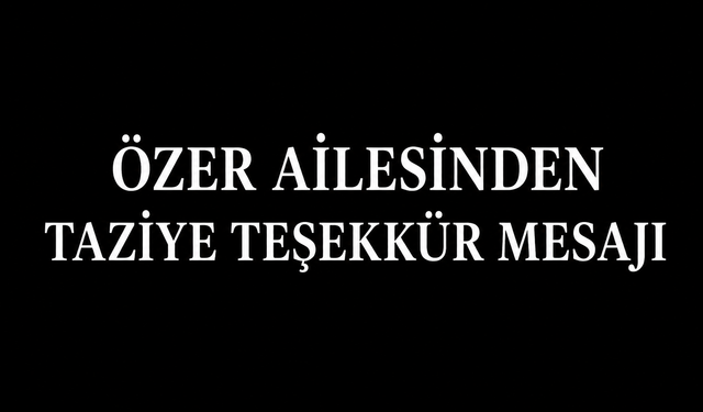 ÖZER AİLESİNDEN TAZİYE TEŞEKKÜR MESAJI