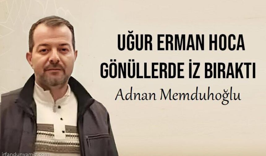 Prof. Dr. Adnan Memduhoğlu’nun Kaleminden:Uğur Erman Hoca Gönüllerde İz Bıraktı…