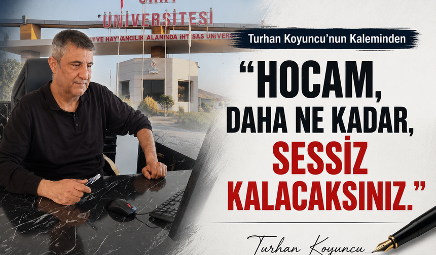 Turhan Koyuncu’nun Kaleminden, “Hocam, Daha Ne Kadar, Sessiz Kalacaksınız.”