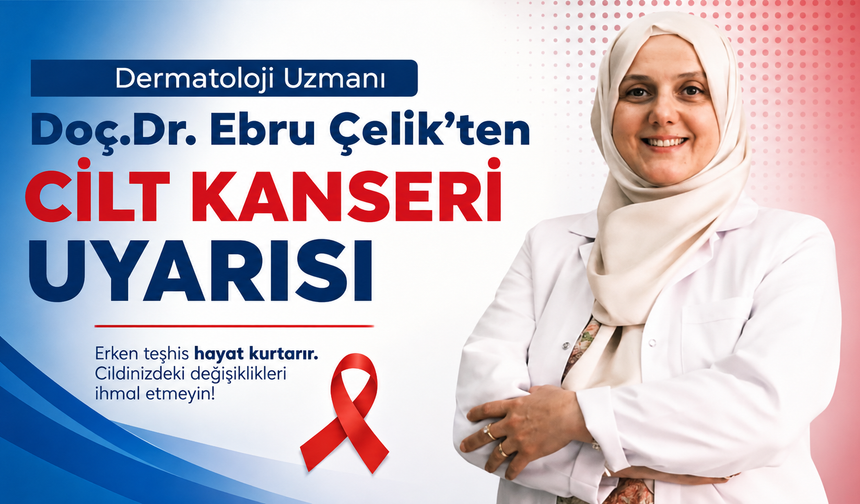 Dermatoloji Uzmanı Doç.Dr. Ebru Çelik’ten Cilt Kanseri Uyarısı