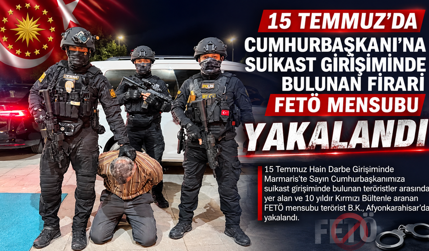 15 Temmuz’da Cumhurbaşkanı’na Suikast Girişiminde Bulunan Firari FETÖ Mensubu Yakalandı
