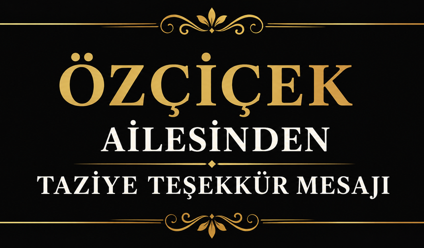 Özçiçek Ailesinden Taziye Teşekkür Mesajı