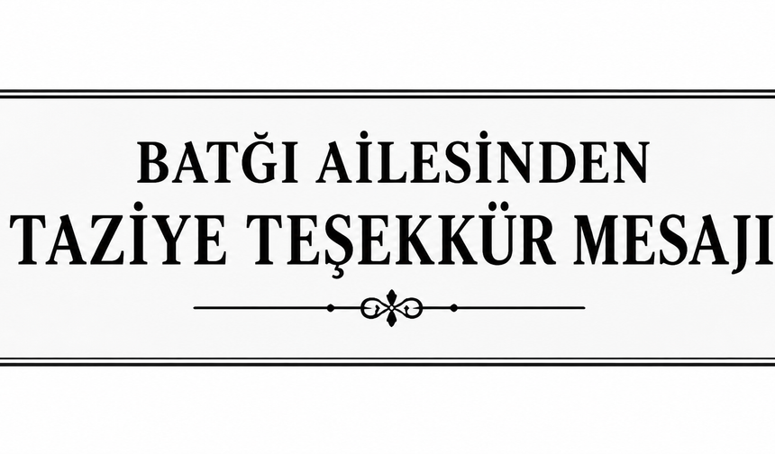 Batğı Ailesinden Taziye Teşekkür Mesajı