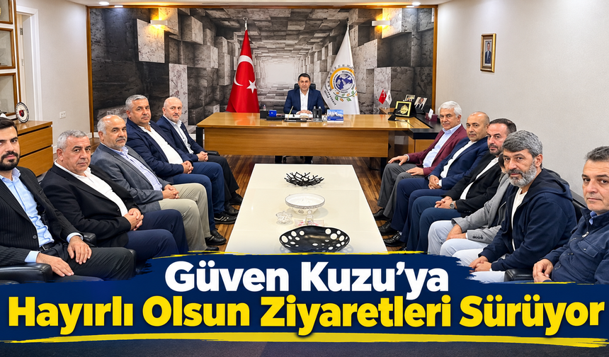 Güven Kuzu’ya Hayırlı Olsun Ziyaretleri Sürüyor